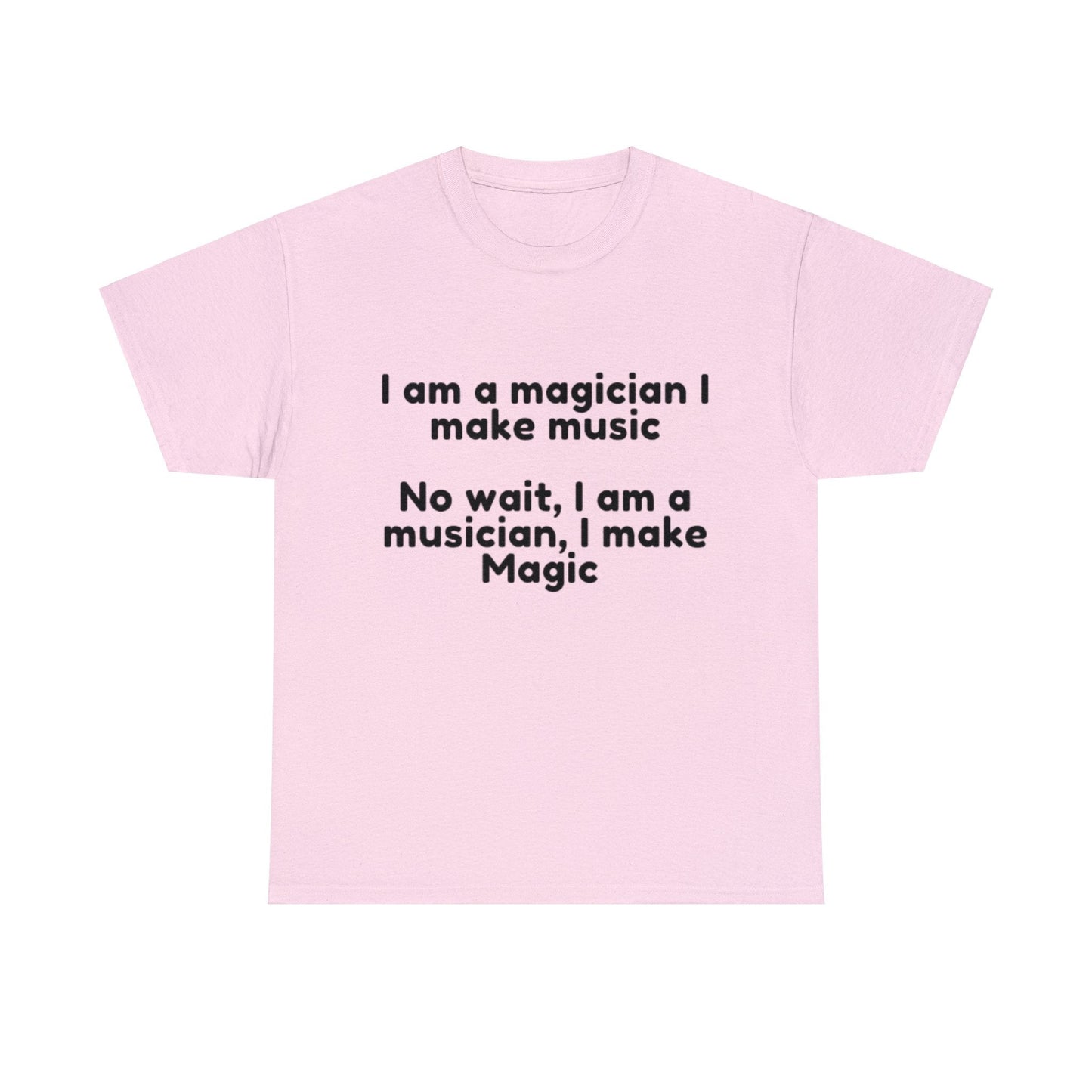 T-Shirt - I Make Music I Am A Magician No Wait... Unisex Heavy Cotton Tee